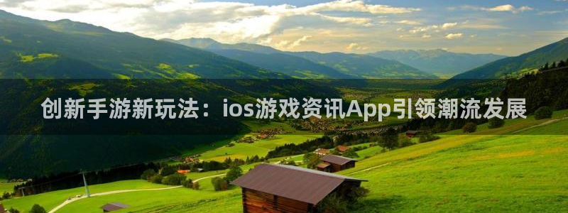 星欧娱乐平台登录线路：创新手游新玩法：ios游戏资讯App引